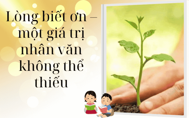 Lòng biết ơn – một giá trị nhân văn không thể thiếu