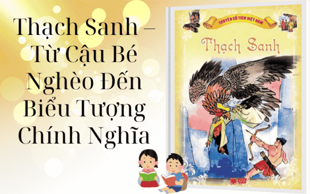 Thạch Sanh – Từ Cậu Bé Nghèo Đến Biểu Tượng Chính Nghĩa Trong Cổ Tích Việt