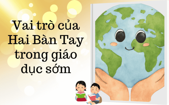 Vai trò của Hai Bàn Tay trong giáo dục sớm