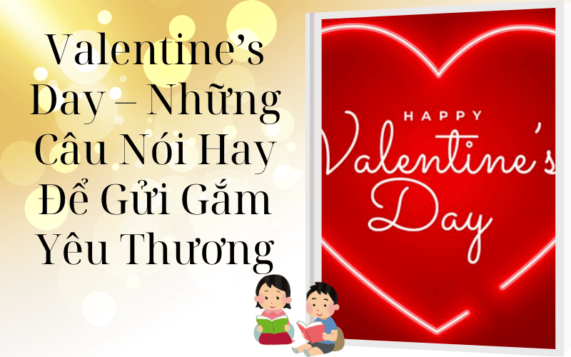 Những Câu Nói Hay Valentine’s Day Để Gửi Gắm Yêu Thương