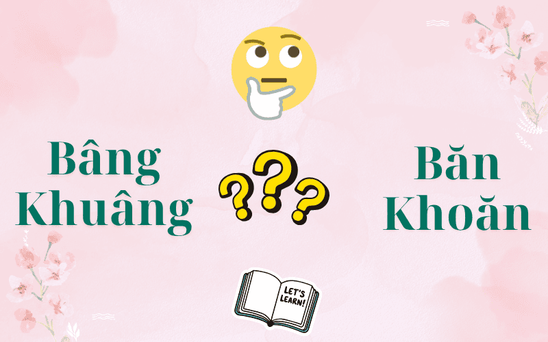 Bâng Khuâng Hay Băn Khoăn Mới Đúng? Phân Biệt Để Dùng Chuẩn Trong Từng Ngữ Cản