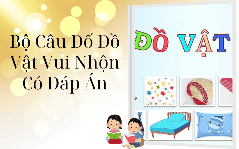 Bộ Câu Đố Đồ Vật Vui Nhộn Có Đáp Án – Kích Thích Tư Duy Cho Bé Và Người Lớn
