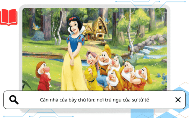 Căn nhà của bảy chú lùn: nơi trú ngụ của sự tử tế