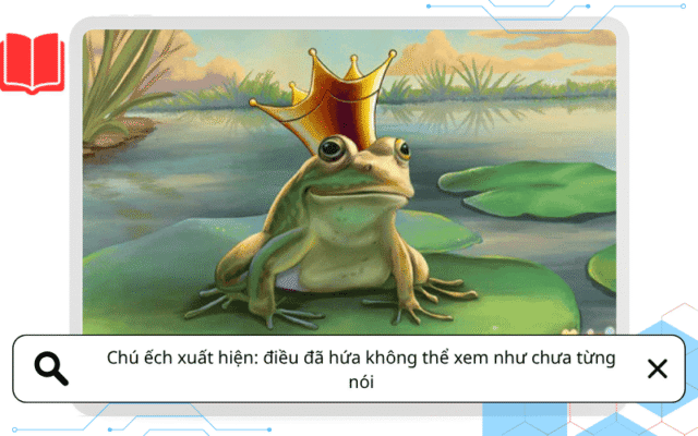 Chú ếch xuất hiện: điều đã hứa không thể xem như chưa từng nói