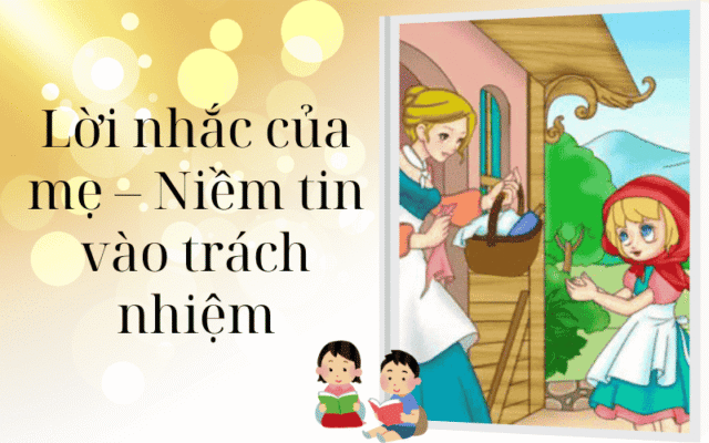 Lời nhắc của mẹ – Niềm tin vào trách nhiệm