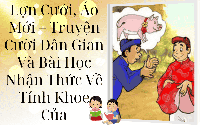 Lợn Cưới, Áo Mới – Truyện Cười Dân Gian Và Bài Học Nhận Thức Về Tính Khoe Của
