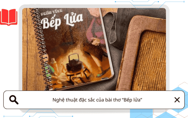 Nghệ thuật đặc sắc của bài thơ “Bếp lửa”