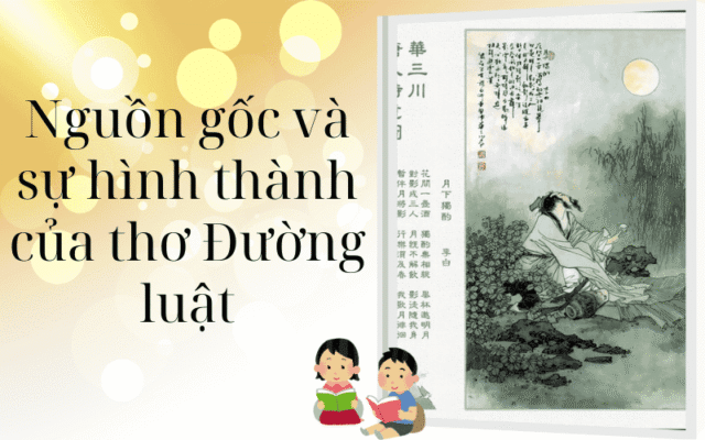 Nguồn gốc và sự hình thành của thơ Đường luật