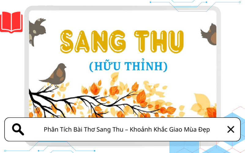 Phân Tích Bài Thơ Sang Thu – Khoảnh Khắc Giao Mùa Đẹp Và Sâu Lắng Trong Thơ Hữu Thỉnh