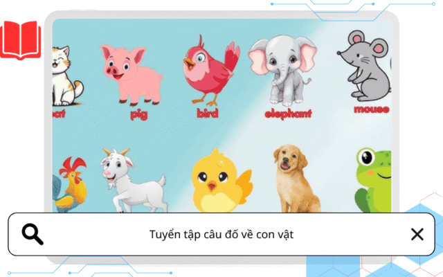 Tuyển tập câu đố về con vật cho bé dễ nhớ, dễ thuộc