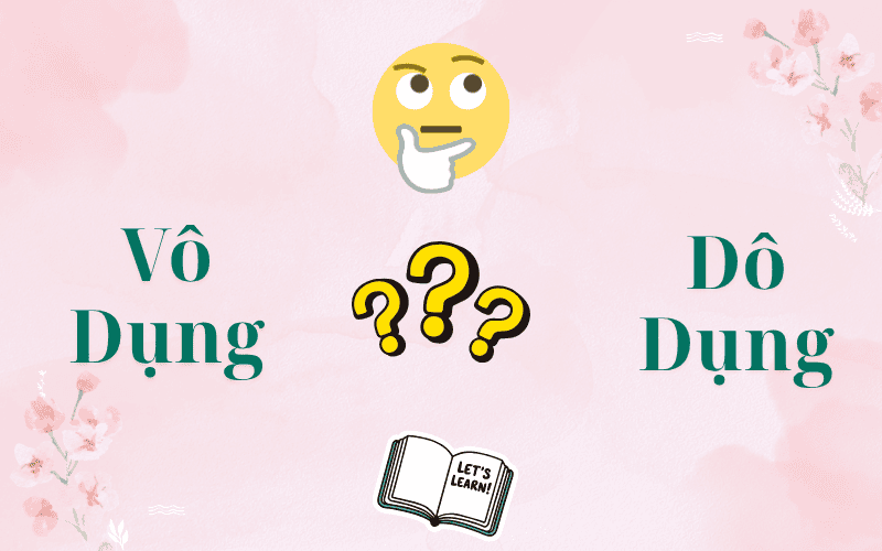 Vô Dụng Hay Dô Dụng Mới Đúng? Cách Viết Chuẩn Và Cách Dùng Không Bị Sai