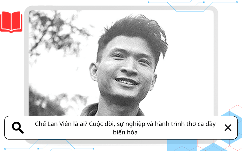 Chế Lan Viên là ai? Cuộc đời, sự nghiệp và hành trình thơ ca đầy biến hóa