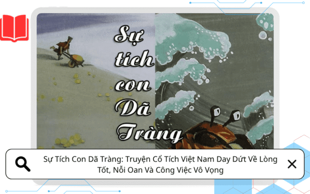 Sự Tích Con Dã Tràng: Truyện Cổ Tích Việt Nam Day Dứt Về Lòng Tốt, Nỗi Oan Và Công Việc Vô Vọng