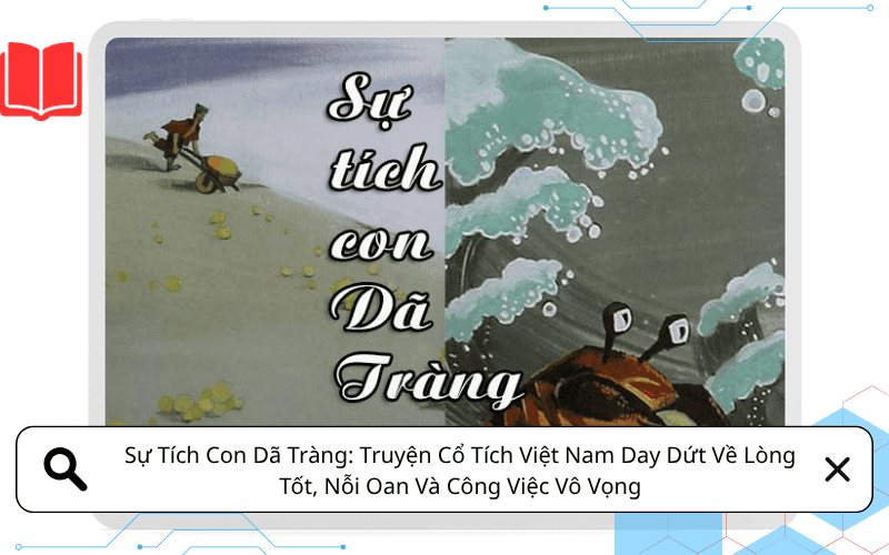 Sự Tích Con Dã Tràng: Truyện Cổ Tích Việt Nam Day Dứt Về Lòng Tốt, Nỗi Oan Và Công Việc Vô Vọng