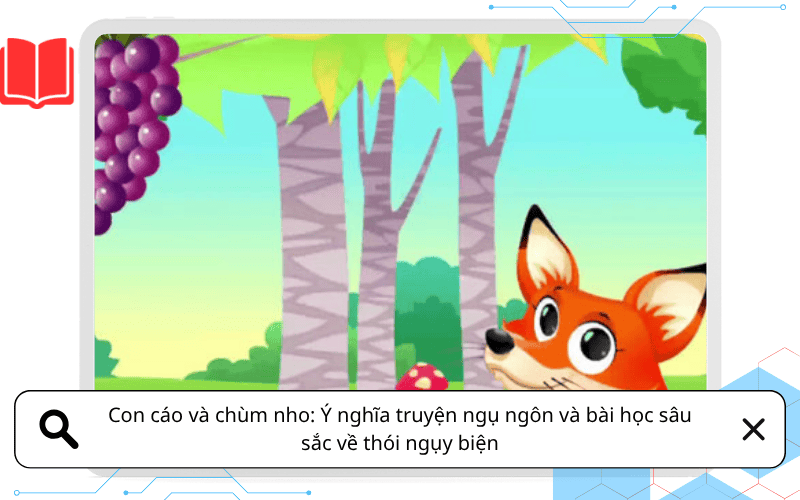 Con cáo và chùm nho: Ý nghĩa truyện ngụ ngôn và bài học sâu sắc về thói ngụy biện