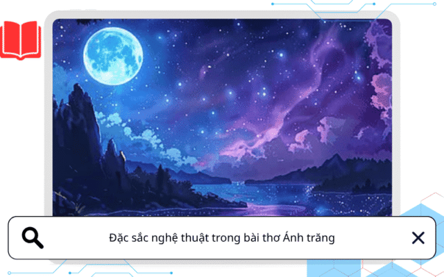Đặc sắc nghệ thuật trong bài thơ Ánh trăng