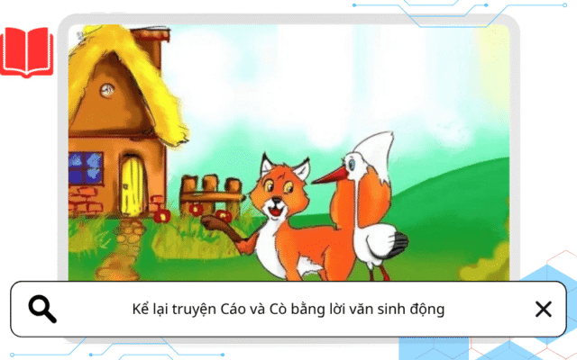 Kể lại truyện Cáo và Cò bằng lời văn sinh động