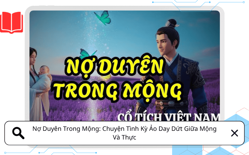 Nợ Duyên Trong Mộng: Chuyện Tình Kỳ Ảo Day Dứt Giữa Mộng Và Thực