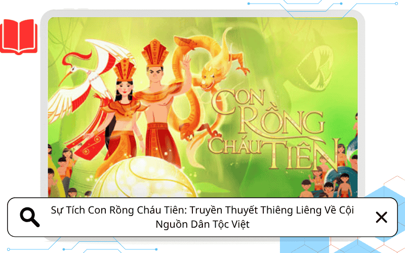 Sự Tích Con Rồng Cháu Tiên: Truyền Thuyết Thiêng Liêng Về Cội Nguồn Dân Tộc Việt