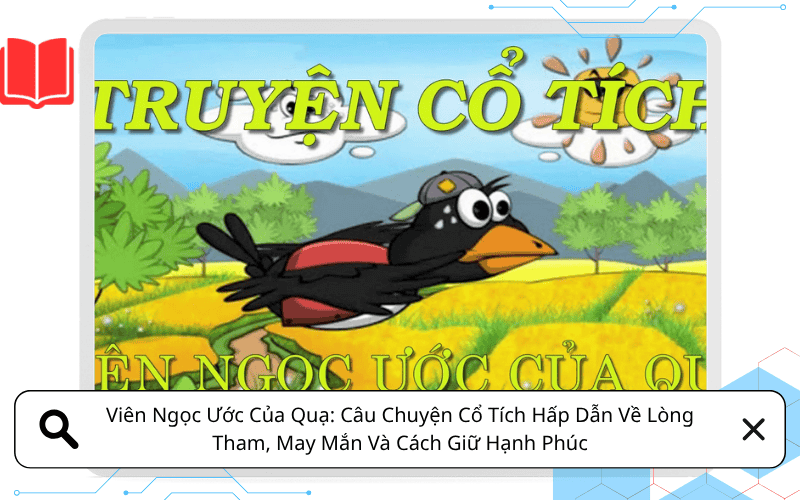 Viên Ngọc Ước Của Quạ: Câu Chuyện Cổ Tích Hấp Dẫn Về Lòng Tham, May Mắn Và Cách Giữ Hạnh Phúc